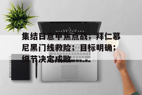 集结日意甲焦点战；拜仁慕尼黑门线救险；目标明确；细节决定成败的简单介绍